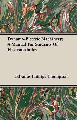 Dynamo-Electric Machinery; A Manual For Students Of Electrotechnics(English, Paperback, Thompson Silvanus Phillips)