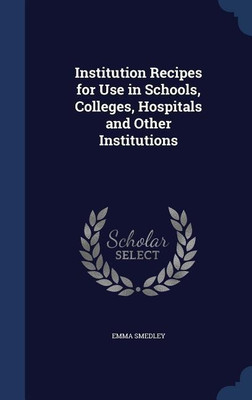 Institution Recipes for Use in Schools, Colleges, Hospitals and Other Institutions(English, Hardcover, Smedley Emma)