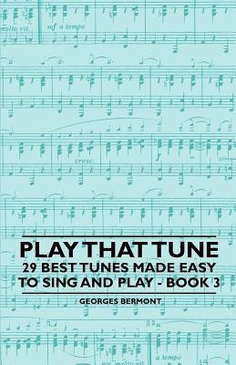 Play That Tune - 29 Best Tunes Made Easy to Sing and Play - Book 3(English, Paperback, Bermont Georges)