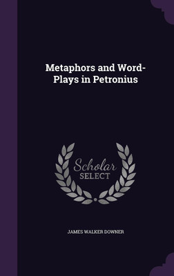Metaphors and Word-Plays in Petronius(English, Hardcover, Downer James Walker)