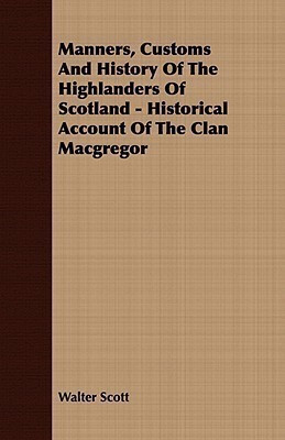 Manners, Customs And History Of The Highlanders Of Scotland - Historical Account Of The Clan Macgregor(English, Paperback, Scott Walter)