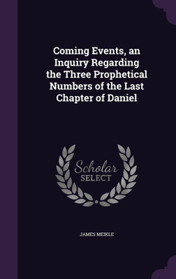 Coming Events, an Inquiry Regarding the Three Prophetical Numbers of the Last Chapter of Daniel(English, Hardcover, Meikle James)