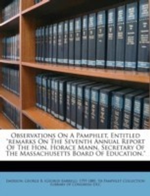 Observations on a Pamphlet, Entitled Remarks on the Seventh Annual Report of the Hon. Horace Mann, Secretary of the Massachusetts Board of Education.(English, Paperback, unknown)