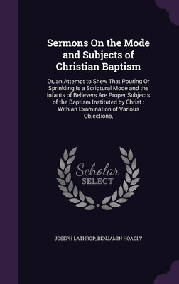 Sermons On the Mode and Subjects of Christian Baptism(English, Hardcover, Lathrop Joseph)