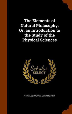 The Elements of Natural Philosophy; Or, an Introduction to the Study of the Physical Sciences(English, Hardcover, Brooke Charles)