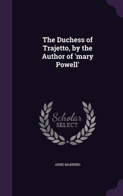 The Duchess of Trajetto, by the Author of 'mary Powell'(English, Hardcover, Manning Anne)