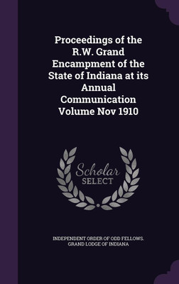 Proceedings of the R.W. Grand Encampment of the State of Indiana at its Annual Communication Volume Nov 1910(English, Hardcover, unknown)