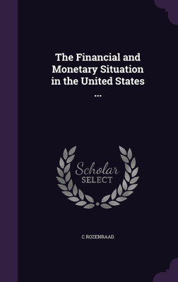 The Financial and Monetary Situation in the United States ...(English, Hardcover, Rozenraad C)