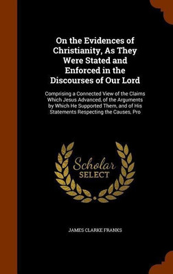 On the Evidences of Christianity, As They Were Stated and Enforced in the Discourses of Our Lord(English, Hardcover, Franks James Clarke)