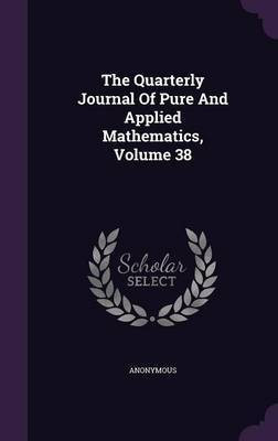 The Quarterly Journal Of Pure And Applied Mathematics, Volume 38(English, Hardcover, Anonymous)