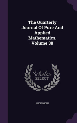 The Quarterly Journal Of Pure And Applied Mathematics, Volume 38(English, Hardcover, Anonymous)