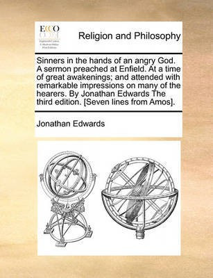 Sinners in the Hands of an Angry God. a Sermon Preached at Enfield. at a Time of Great Awakenings; And Attended with Remarkable Impressions on Many of the Hearers. by Jonathan Edwards the Third Edition. [Seven Lines from Amos].(English, Paperback, Edwards Jonathan)