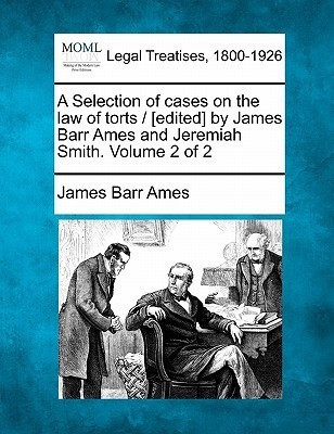 A Selection of cases on the law of torts / [edited] by James Barr Ames and Jeremiah Smith. Volume 2 of 2(English, Paperback, Ames James Barr)