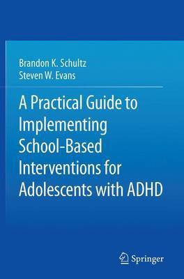 A Practical Guide to Implementing School-Based Interventions for Adolescents with ADHD(English, Paperback, Schultz Brandon K.)