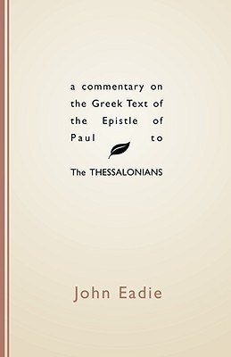 Commentary on the Greek Text of the Epistle of Paul to the Thessalonians(English, Paperback, Eadie John)