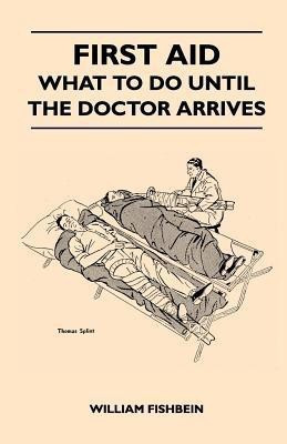 First Aid - What To Do Until The Doctor Arrives - Simple, Effective, First-Aid Treatment For Common Symptoms, Civilian Injuries And Poisoning - Things To Do Which May Ease Pain, Save A Life Or Prevent Permanent Injury If Properly Applied During The Precio(English, Paperback, Fishbein William) First Aid - What To Do Until The Doctor Arrives - Simple, Effective, First-Aid Treatment For Common Symptoms, Civilian Injuries And Poisoning - Things To Do Which May Ease Pain, Save A Life Or Prevent Permanent Injury If Properly Applied During The Precio(English, Paperback, Fishbein William)