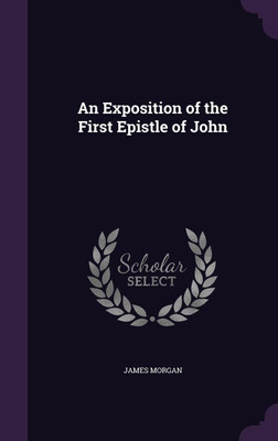 An Exposition of the First Epistle of John(English, Hardcover, Morgan James)