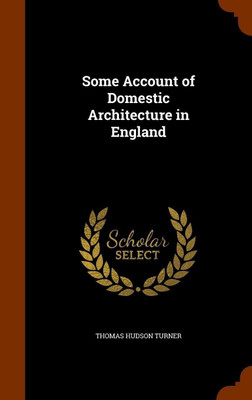Some Account of Domestic Architecture in England(English, Hardcover, Turner Thomas Hudson)