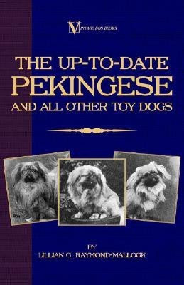 The Up-to-Date Pekingese And All Other Toy Dogs (A Vintage Dog Books Breed Classic)(English, Hardcover, Raymond-Mallock Lillian, C.)
