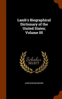 Lamb's Biographical Dictionary of the United States; Volume 05(English, Hardcover, Brown John Howard)