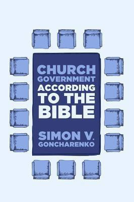 Church Government According to the Bible(English, Paperback, Goncharenko Simon V)