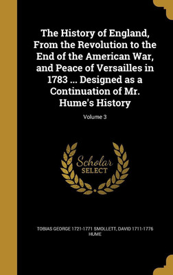 The History of England, From the Revolution to the End of the American War, and Peace of Versailles in 1783 ... Designed as a Continuation of Mr. Hume's History; Volume 3(English, Hardcover, Smollett Tobias George)