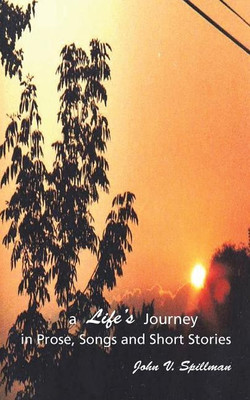A Life's Journey in Prose, Songs and Short Stories(English, Paperback, Spillman John V)
