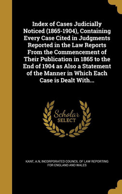 Index of Cases Judicially Noticed (1865-1904), Containing Every Case Cited in Judgments Reported in the Law Reports From the Commencement of Their Publication in 1865 to the End of 1904 as Also a Statement of the Manner in Which Each Case is Dealt With...(English, Hardcover, unknown) Index of Cases Judicially Noticed (1865-1904), Containing Every Case Cited in Judgments Reported in the Law Reports From the Commencement of Their Publication in 1865 to the End of 1904 as Also a Statement of the Manner in Which Each Case is Dealt With...(English, Hardcover, unknown)