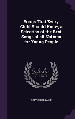 Songs That Every Child Should Know; a Selection of the Best Songs of all Nations for Young People(English, Hardcover, Bacon Mary Schell)
