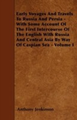 Early Voyages And Travels To Russia And Persia - With Some Account Of The First Intercourse Of The English With Russia And Central Asia By Way Of Caspian Sea - Volume I(English, Paperback, Jenkinson Anthony) Early Voyages And Travels To Russia And Persia - With Some Account Of The First Intercourse Of The English With Russia And Central Asia By Way Of Caspian Sea - Volume I(English, Paperback, Jenkinson Anthony)