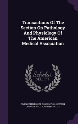 Transactions Of The Section On Pathology And Physiology Of The American Medical Association(English, Hardcover, unknown)