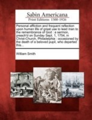 Personal Affliction and Frequent Reflection Upon Human Life of Great Use to Lead Man to the Remembrance of God(English, Paperback, Smith William)