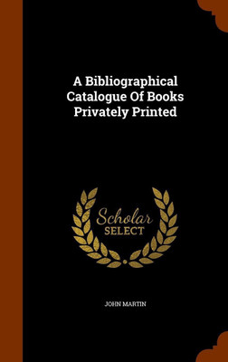 A Bibliographical Catalogue Of Books Privately Printed(English, Hardcover, Martin John)