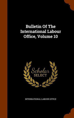 Bulletin Of The International Labour Office, Volume 10(English, Hardcover, Office International Labour)