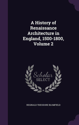 A History of Renaissance Architecture in England, 1500-1800, Volume 2(English, Hardcover, Blomfield Reginald Sir)