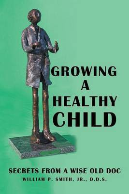 Growing a Healthy Child(English, Paperback, Smith William P Jr D D S)