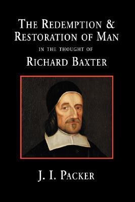 The Redemption and Restoration of Man in the Thought of Richard Baxter(English, Hardcover, Packer J I Prof PH.D)