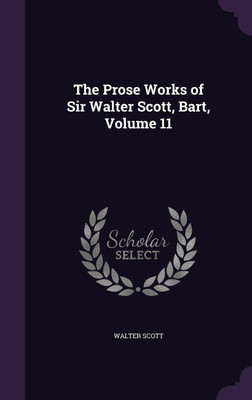 The Prose Works of Sir Walter Scott, Bart, Volume 11(English, Hardcover, Scott Walter Sir)