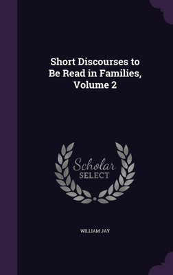 Short Discourses to Be Read in Families, Volume 2(English, Hardcover, Jay William)
