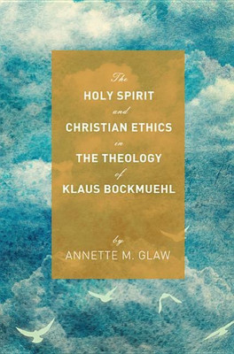 The Holy Spirit and Christian Ethics in the Theology of Klaus Bockmuehl(English, Hardcover, Glaw Annette M)