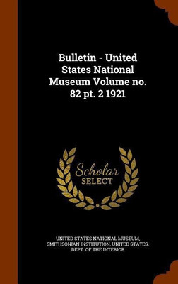 Bulletin - United States National Museum Volume no. 82 pt. 2 1921(English, Hardcover, Institution Smithsonian)