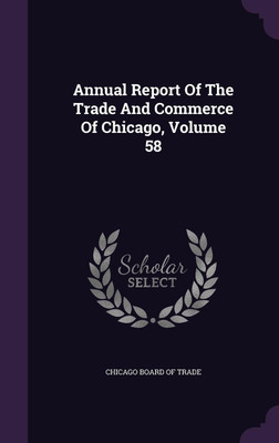 Annual Report Of The Trade And Commerce Of Chicago, Volume 58(English, Hardcover, unknown)