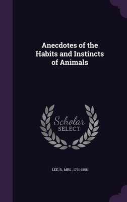 Anecdotes of the Habits and Instincts of Animals(English, Hardcover, Lee R)