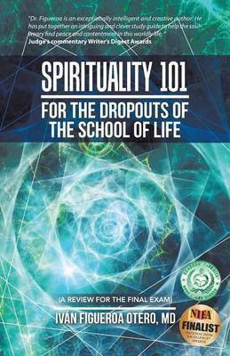 Spirituality 101 for the Dropouts of the School of Life(English, Paperback, Figueroa Otero MD Ivan)