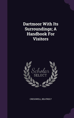 Dartmoor With Its Surroundings; A Handbook For Visitors(English, Hardcover, F Cresswell Beatrix)