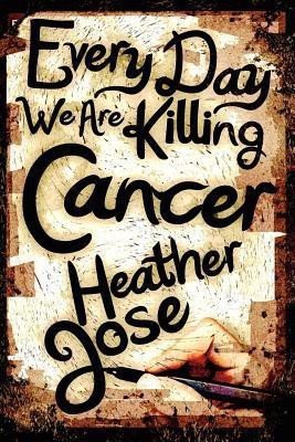 Every Day We Are Killing Cancer(English, Paperback, Jose Heather)
