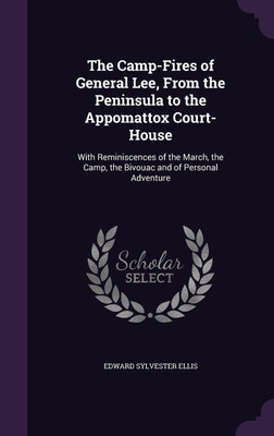 The Camp-Fires of General Lee, From the Peninsula to the Appomattox Court-House(English, Hardcover, Ellis Edward Sylvester)