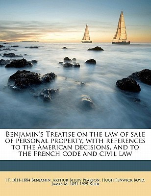 Benjamin's Treatise on the law of sale of personal property, with references to the American decisions, and to the French code and civil law(English, Paperback, Benjamin J P 1811) Benjamin's Treatise on the law of sale of personal property, with references to the American decisions, and to the French code and civil law(English, Paperback, Benjamin J P 1811)