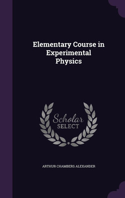 Elementary Course in Experimental Physics(English, Hardcover, Alexander Arthur Chambers)