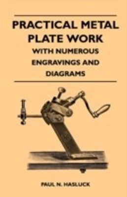 Practical Metal Plate Work - With Numerous Engravings and Diagrams(English, Paperback, Hasluck Paul N.)